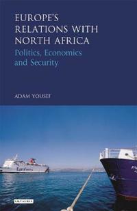 Europe's Relations with North Africa: Politics, Economics and Security