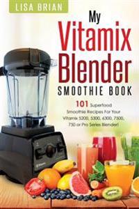 Vitamix Blender Smoothie Book: 101 Superfood Smoothie Recipes for Your Vitamix 5200, 5300, 6300, 7500, 750 or Pro Series Blender