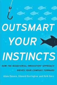Outsmart Your Instincts: How the Behavioral Innovation Approach Drives Your Company Forward