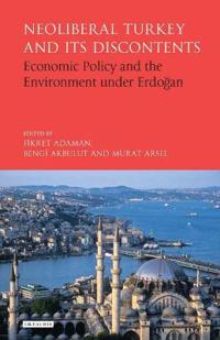 Neoliberal Turkey and Its Discontents: Economic Policy and the Environment Under Erdogan