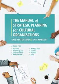 The Manual of Strategic Planning for Cultural Organizations: A Guide for Museums, Performing Arts, Science Centers, Public Gardens, Heritage Sites, Li