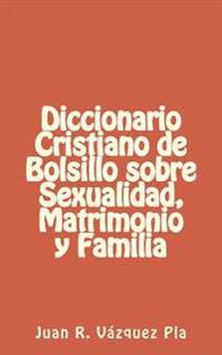 Diccionario Cristiano de Bolsillo Sobre Sexualidad, Matrimonio y Familia