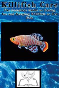 Killifish Care: The Complete Guide to Caring for and Keeping Killifish as Pet Fish