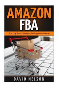 Amazon Fba: Step by Step Guide to Selling on Amazon