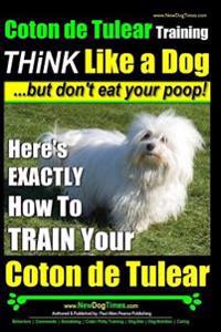 Coton de Tulear Training Think Like a Dog...But Don't Eat Your Poop!: Here's Exactly How to Train Your Coton de Tulear