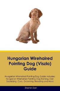 Hungarian Wirehaired Pointing Dog (Viszla) Guide Hungarian Wirehaired Pointing Dog Guide Includes
