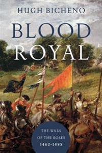 Blood Royal: The Wars of the Roses: 1462-1485