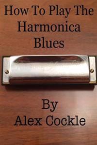 How to Play the Harmonica Blues: Which Harmonica Do I Need for Which Blues Key?