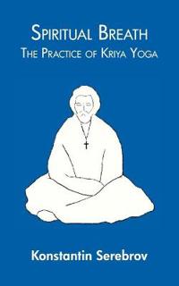 Spiritual Breath: The Practice of Kriya Yoga