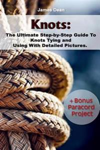 Knots: The Ultimate Step-By-Step Guide to Knots Tying and Using with Detailed Pictures+bonus Paracord Project: (Craft Busines