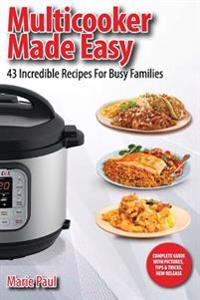 Multicooker Made Easy: 43 Incredible Recipes for Busy Families