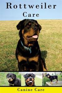 Rottweiler Care: The Complete Guide to Caring for and Keeping Rottweilers as Pets