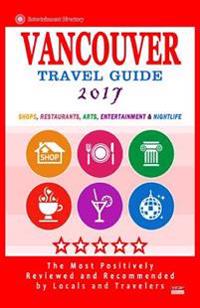 Vancouver Travel Guide 2017: Shops, Restaurants, Arts, Entertainment and Nightlife in Vancouver, Canada (City Travel Guide 2017)