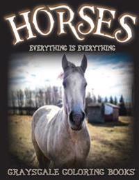 Everything Is Everything Horses Grayscale Coloring Books: Everything Is Everything Horses Grayscale Coloring Books (Grayscale Animals) (Grayscale Anim