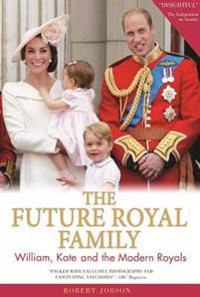 The Future Royal Family: William, Kate and the Modern Royals