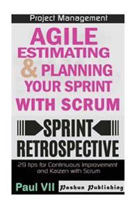 Agile Product Management: Agile Estimating and Planning Your Sprint with Scrum & Agile Retrospectives 29 Tips for Continuous Improvement