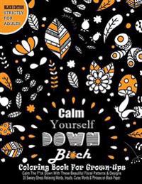 Coloring Book for Grown-Ups: Strictly for Adults: 35 Sweary Stress Relieving Words, Insults, Curse Words & Phrases on Black Paper: Calm the F*ck Do