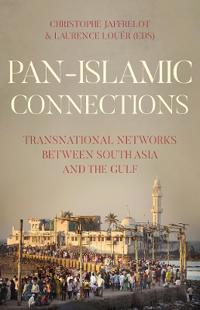Pan Islamic Connections: Transnational Networks Between South Asia and the Gulf. Edited by Christophe Jaffrelot, Laurence Louer