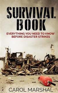 Survival Book: Everything You Need to Know Before Disaster Strikes