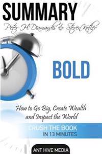 Summary Peter H. Diamandis & Steven Kolter's Bold: How to Go Big, Create Wealth and Impact the World