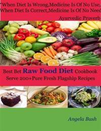 Best Bet Raw Food Diet Cookbook : Serve 200+Pure Fresh Flagship Recipes&quote;When Diet Is Wrong,Medicine Is of No Use.When Diet Is Correct,Medicine Is of No Need.&quote;Ayurvedic Proverb