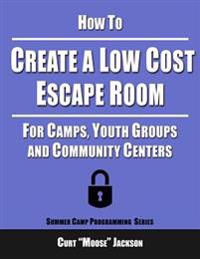 How to Create a Low Cost Escape Room: For Camps, Youth Groups and Community Centers