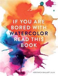 If You Are Bored with Watercolor Read This Book