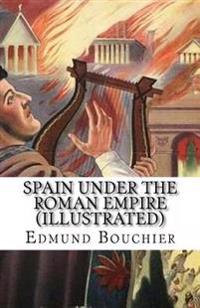 Spain Under the Roman Empire (Illustrated)