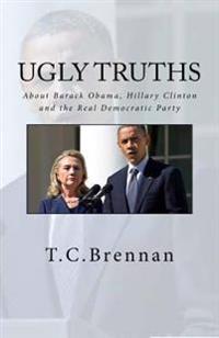 Ugly Truths...: About Barack Obama, Hillary Clinton and the Real Democratic Party