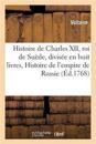 Histoire de Charles XII, Roi de Suède, Divisée En Huit Livres, Avec l'Histoire de l'Empire de Russie