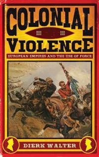 Colonial violence - european empires and the use of force