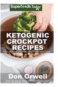 Ketogenic Crockpot Recipes: Over 70+ Ketogenic Recipes, Low Carb Slow Cooker Meals, Dump Dinners Recipes, Quick & Easy Cooking Recipes, Antioxidan