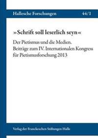 Schrift Soll Leserlich Seyn: Der Pietismus Und Die Medien. Beitrage Zum IV. Internationalen Kongress Fur Pietismusforschung 2013