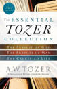 The Essential Tozer Collection – The Pursuit of God, The Purpose of Man, and The Crucified Life