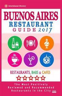 Buenos Aires Restaurant Guide 2017: Best Rated Restaurants in Buenos Aires, Argentina - 500 Restaurants, Bars and Cafes Recommended for Visitors, 2017