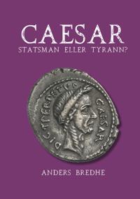 Caesar - Statsman eller tyrann? - En biografi