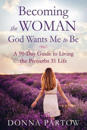 Becoming the Woman God Wants Me to Be – A 90–Day Guide to Living the Proverbs 31 Life