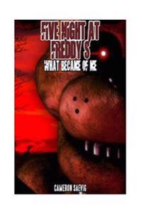 Five Night at Freddy's: What Became of Me (an Un-Official Fnaf Story)