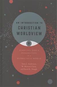 An Introduction to Christian Worldview: Pursuing God's Perspective in a Pluralistic World