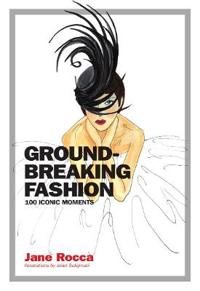 Groundbreaking Fashion:100 Iconic Moments