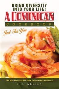 Bring Diversity Into Your Life! - A Dominican Cookbook Just for You: The Best Food Recipes from the Dominican Republic