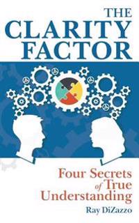 The Clarity Factor: Four Secrets of True Understanding