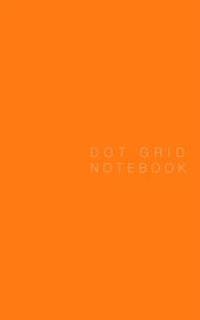 Dot Grid Notebook: Orange Cover, 130 Pages, 5 X 8 Inches