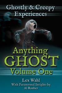 Anything Ghost Volume One: Ghostly and Creepy Experiences