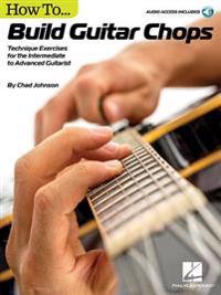 How to Build Guitar Chops: Technique Exercises for the Intermediate to Advanced Guitarist