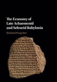 The Economy of Late Achaemenid and Seleucid Babylonia