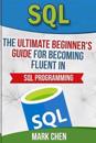 SQL: The Ultimate Beginner's Guide for Becoming Fluent in SQL Programming