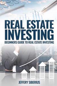 Real Estate Investing: A Beginner's Guide to Buying and Selling Property the Right Way