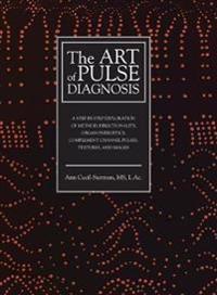 The Art of Pulse Diagnosis: A Step-by-Step Exploration of Method, Directionality, Organ Energetics, Complement Channel Pulses, Textures, and Images