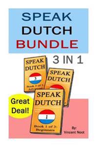Speak Dutch: Speak Dutch 3 in 1 (How to Speak Dutch, Dutch for Advanced, Dutch Language, Learn Dutch, How to Learn Dutch, Speaking